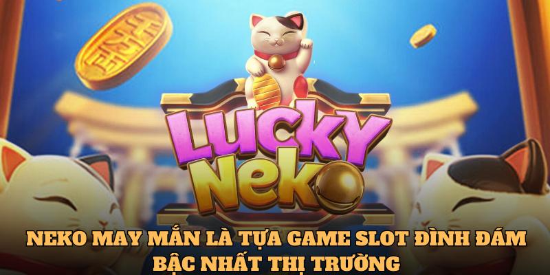 Neko may mắn là tựa game slot đình đám bậc nhất thị trường