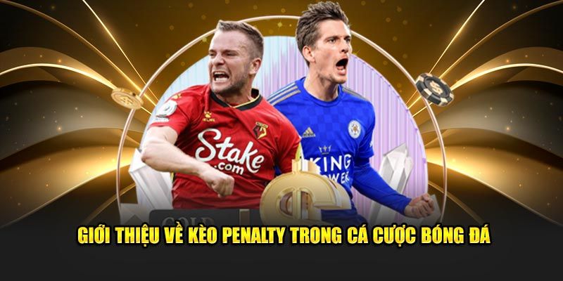 Đôi nét về loại Kèo Penalty thú vị này