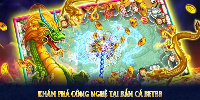 Khám phá công nghệ tại Bắn cá Bet88 để trải nghiệm bắn súng dưới đáy đại dương