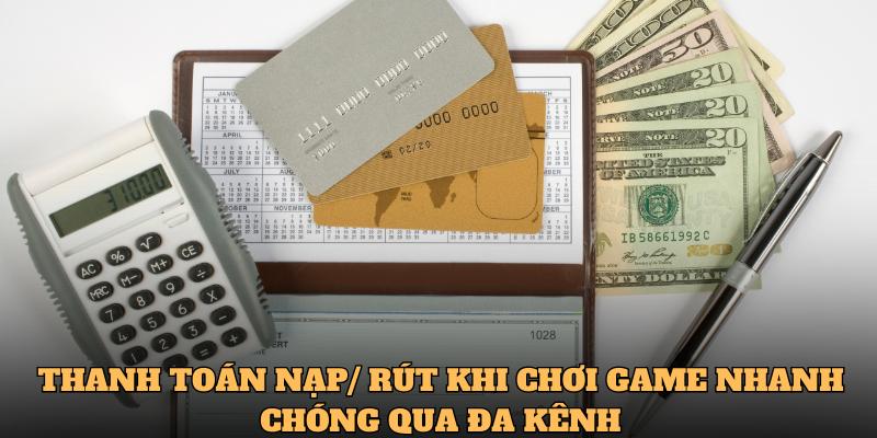 Thanh toán nạp/ rút khi chơi game nhanh chóng qua đa kênh