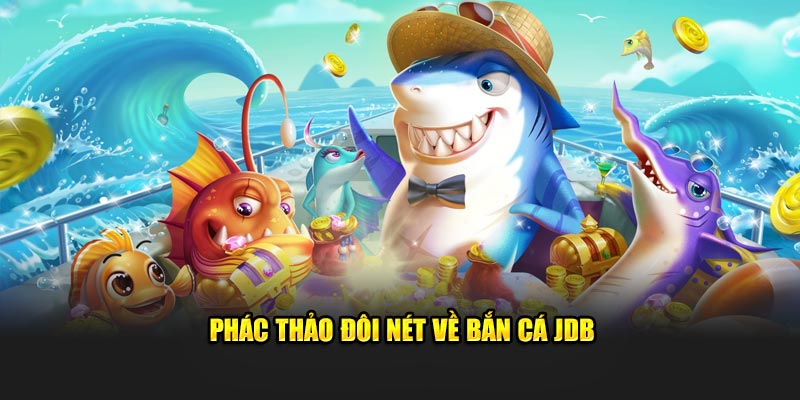 Phác thảo đôi nét về bắn cá JDB